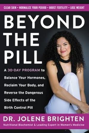 Seller image for Beyond the Pill: A 30-Day Program to Balance Your Hormones, Reclaim Your Body, and Reverse the Dangerous Side Effects of the Birth Control Pill by Brighten, Jolene [Paperback ] for sale by booksXpress