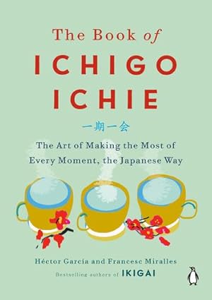 Imagen del vendedor de The Book of Ichigo Ichie: The Art of Making the Most of Every Moment, the Japanese Way by Garc ­a, H ©ctor, Miralles, Francesc [Hardcover ] a la venta por booksXpress