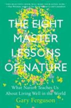 Image du vendeur pour The Eight Master Lessons of Nature: What Nature Teaches Us About Living Well in the World by Ferguson, Gary [Hardcover ] mis en vente par booksXpress