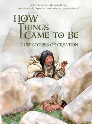 Imagen del vendedor de How Things Came to Be: Inuit Stories of Creation by Qitsualik-Tinsley, Rachel, Qitsualik-Tinsley, Sean [Paperback ] a la venta por booksXpress