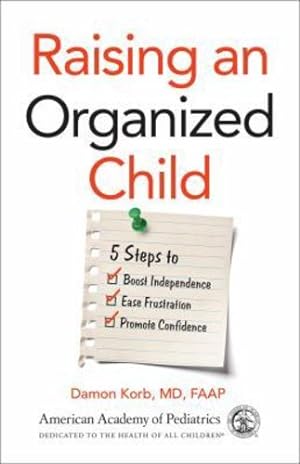 Seller image for Raising an Organized Child: 5 Steps to Boost Independence, Ease Frustration, and Promote Confidence by Korb MD FAAP, Damon [Paperback ] for sale by booksXpress