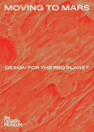 Seller image for Moving to Mars: Design for the Red Planet by McGuirk, Justin, Sudjic, Deyan, Robinson, Kim, Kallipoliti, Lydia, Ashley, Mike, Ginsberg, Daisy, Petranek, Stephen, Scharmen, Fred [Hardcover ] for sale by booksXpress