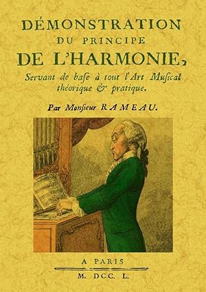 DÉMONSTRATION DU PRINCIPE DE L'HARMONIE. SERVANT DE BASE À TOUT L'ART MUSICAL THÉRIQUE ET PRATIQUE