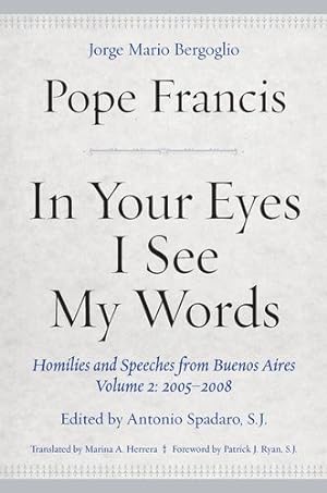Seller image for In Your Eyes I See My Words: Homilies and Speeches from Buenos Aires, Volume 2: 2005â  2008 by Francis, Pope [Hardcover ] for sale by booksXpress