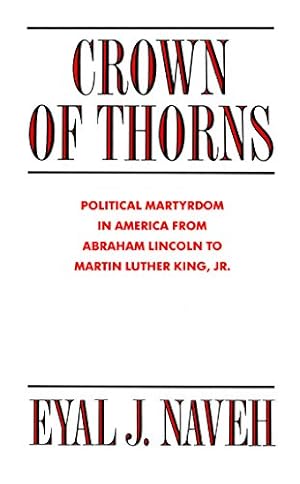 Seller image for Crown of Thorns: Political Martyrdom in America From Abraham Lincoln to Martin Luther King, Jr. by Naveh, Eyal J. [Paperback ] for sale by booksXpress