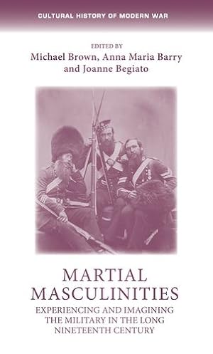 Seller image for Martial masculinities: Experiencing and imagining the military in the long nineteenth century (Cultural History of Modern War MUP) [Hardcover ] for sale by booksXpress