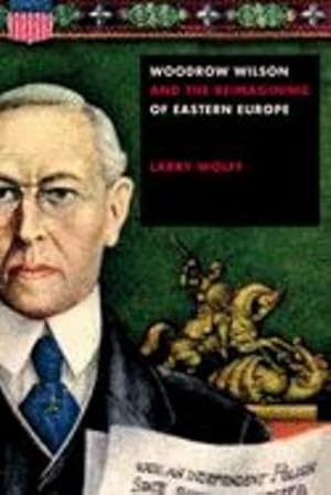 Image du vendeur pour Woodrow Wilson and the Reimagining of Eastern Europe by Wolff, Larry [Paperback ] mis en vente par booksXpress