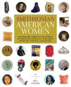 Seller image for Smithsonian American Women: Remarkable Objects and Stories of Strength, Ingenuity, and Vision from the National Collection by Smithsonian Institution [Hardcover ] for sale by booksXpress