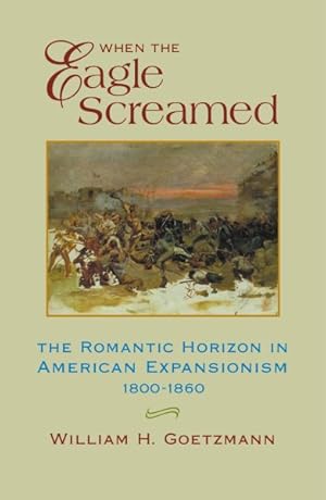 Seller image for When the Eagle Screamed : The Romantic Horizon in American Expansionism, 1800-1860 for sale by GreatBookPricesUK