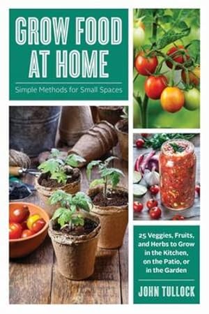 Seller image for Grow Food at Home: Simple Methods for Small Spaces by Tullock, John [Paperback ] for sale by booksXpress