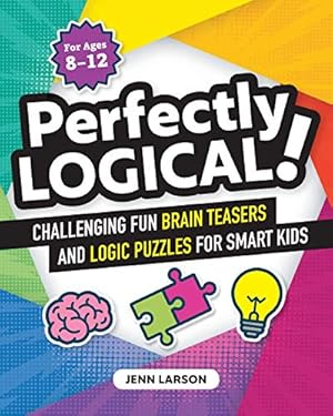 Imagen del vendedor de Perfectly Logical!: Challenging Fun Brain Teasers and Logic Puzzles for Smart Kids by Larson, Jennifer [Paperback ] a la venta por booksXpress