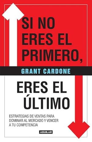 Seller image for Si no eres el primero,  ¡eres el  ºltimo!: Estrategias de ventas para dominar al mercado y vencer a tu competencia / If You're Not First, You're Last (Spanish Edition) by Cardone, Grant [Paperback ] for sale by booksXpress