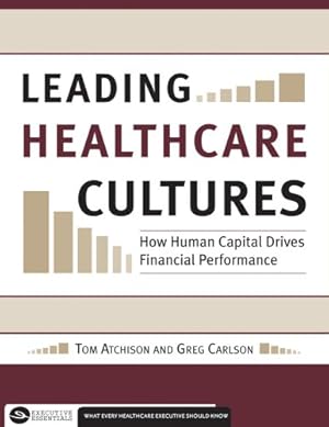 Immagine del venditore per Leading Healthcare Cultures: How Human Capital Drives Financial Performance (Executive Essentials) by Greg Carlson, Thomas A. Atchison [Paperback ] venduto da booksXpress