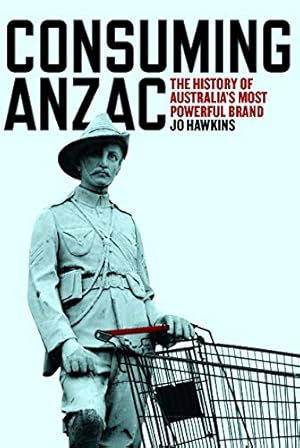 Seller image for Consuming ANZAC: The history of Australiaâs most powerful brand by Hawkins, Jo [Paperback ] for sale by booksXpress