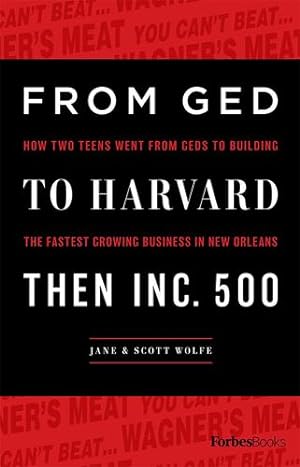 Seller image for From GED To Harvard Then Inc. 500: How Two Teens Went From GEDs To Building The Fastest Growing Business In New Orleans by Wolfe, Jane & Scott [Hardcover ] for sale by booksXpress