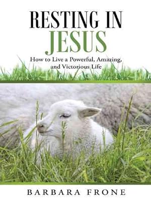 Bild des Verkufers fr Resting in Jesus : How to Live a Powerful, Amazing, and Victorious Life zum Verkauf von GreatBookPrices