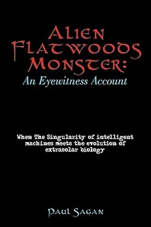 Bild des Verkufers fr Alien Flatwoods Monster: an Eyewitness Account : When the Singularity of Intelligent Machines Meets the Evolution of Extrasolar Biology zum Verkauf von GreatBookPricesUK