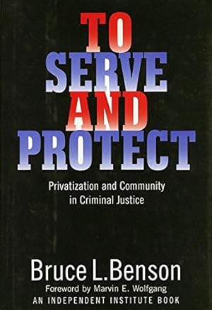 Image du vendeur pour To Serve and Protect: Privatization and Community in Criminal Justice (Political Economy of the Austrian School) by Benson, Bruce L. [Hardcover ] mis en vente par booksXpress