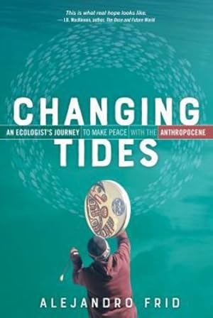 Immagine del venditore per Changing Tides: An Ecologist's Journey to Make Peace with the Anthropocene by Frid, Alejandro [Paperback ] venduto da booksXpress