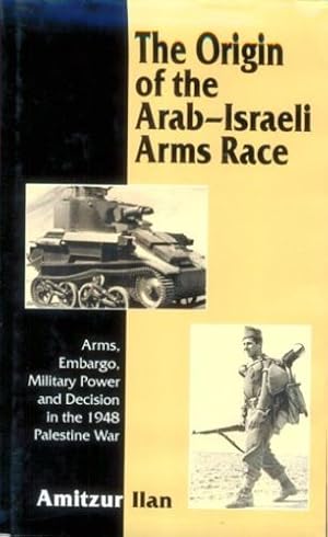 Bild des Verkufers fr The Origin of the Arab-Israeli Arms Race: Arms, Embargo, Military Power and Decision in the 1948 Palestine War by Ilan, Amitzur [Hardcover ] zum Verkauf von booksXpress