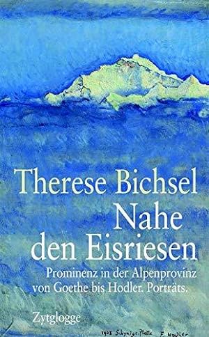 Nahe den Eisriesen : Prominenz in der Alpenprovinz von Goethe bis Hodler ; Porträts.