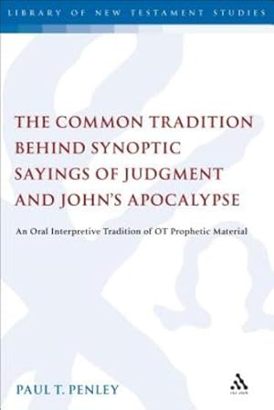 Image du vendeur pour The Common Tradition Behind Synoptic Sayings of Judgment and John's Apocalypse: An Oral Interpretive Tradition of Old Testament Prophetic Material (The Library of New Testament Studies) by Penley, Paul T. [Paperback ] mis en vente par booksXpress