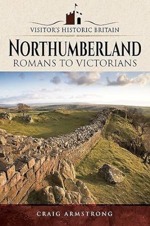 Seller image for Northumberland: Romans to Victorians (Visitors' Historic Britain) by Armstrong, Craig [Paperback ] for sale by booksXpress