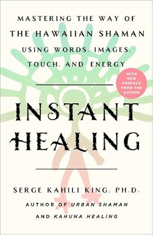 Seller image for Instant Healing: Mastering the Way of the Hawaiian Shaman Using Words, Images, Touch, and Energy by King, Serge Kahili [Paperback ] for sale by booksXpress