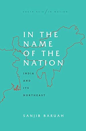 Bild des Verkufers fr In the Name of the Nation: India and Its Northeast (South Asia in Motion) by Baruah, Sanjib [Hardcover ] zum Verkauf von booksXpress
