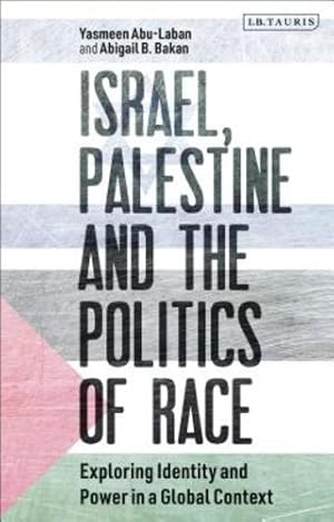 Immagine del venditore per Israel, Palestine and the Politics of Race: Exploring Identity and Power in a Global Context (Library of Modern Middle East Studies) by Abu-Laban, Yasmeen, Bakan, Abigail B. [Hardcover ] venduto da booksXpress