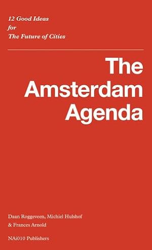 Seller image for The Amsterdam Agenda: 12 Good Ideas for the Future of Cities by Roggeveen, Daan, Arnold, Frances, Hulshof, Michiel [Paperback ] for sale by booksXpress