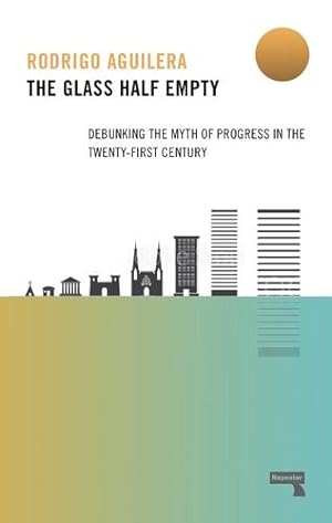 Seller image for The Glass Half-Empty: Debunking the Myth of Progress in the Twenty-First Century by Aguilera, Rodrigo [Paperback ] for sale by booksXpress