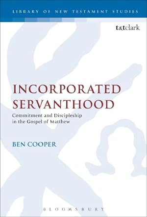 Seller image for Incorporated Servanthood: Commitment and Discipleship in the Gospel of Matthew (The Library of New Testament Studies) by Cooper, Ben [Hardcover ] for sale by booksXpress