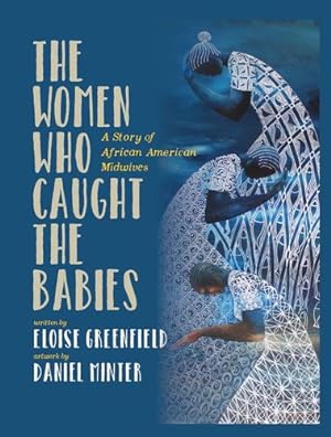 Seller image for The Women Who Caught The Babies: A Story of African American Midwives by Greenfield, Eloise [Hardcover ] for sale by booksXpress