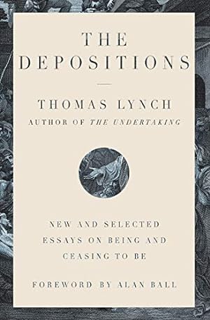 Seller image for The Depositions: New and Selected Essays on Being and Ceasing to Be by Lynch, Thomas [Hardcover ] for sale by booksXpress