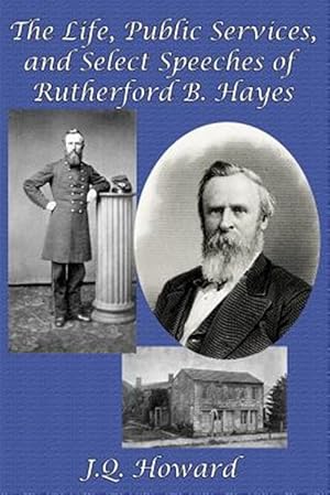 Seller image for The Life, Public Services, and Select Speeches of Rutherford B. Hayes for sale by GreatBookPrices