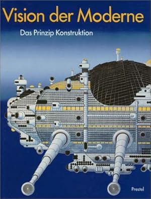 Vision der Moderne : d. Prinzip Konstruktion ; [anlässl. d. Ausstellung Vision d. Moderne - d. Pr...