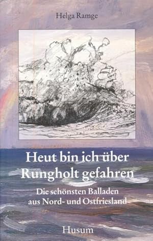 Heut bin ich über Rungholt gefahren. Die schönsten Balladen aus Nord- und Ostfriesland.