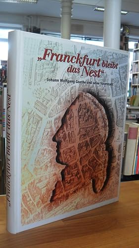 "Franckfurt bleibt das Nest" - Johann Wolfgang Goethe und seine Vaterstadt,