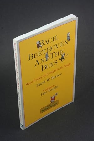 Seller image for Bach, Beethoven and the Boys. Music History as it ought to be taught. Preface by Anthony Burgess. Cartoons by Dave Donald for sale by Steven Wolfe Books