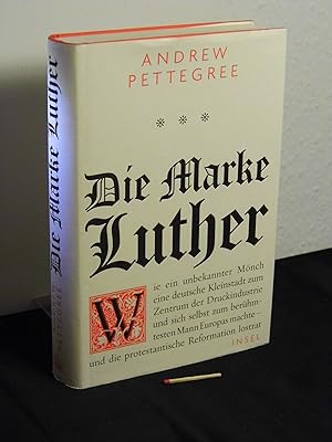 Bild des Verkufers fr Die Marke Luther : wie ein unbekannter Mnch eine deutsche Kleinstadt zum Zentrum der Druckindustrie und sich selbst zum berhmtesten Mann Europas machte   und die protestantische Reformation lostrat - Originaltitel: Andrew Pettegree: Brand Luther - zum Verkauf von Erlbachbuch Antiquariat