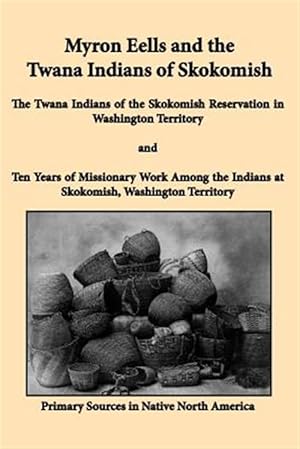 Bild des Verkufers fr Myron Eells and the Twana Indians of Skokomish: The Twana Indians of the Skokomish Reservation in Washington Territory and Ten Years of Missionary Wor zum Verkauf von GreatBookPrices