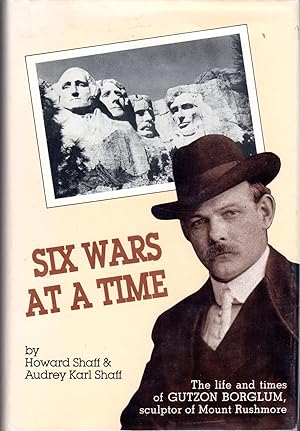 Immagine del venditore per Six Wars at a Time: The Life and Times of Gutzon Borglum, Sculptor of Mount Rushmore venduto da Dorley House Books, Inc.
