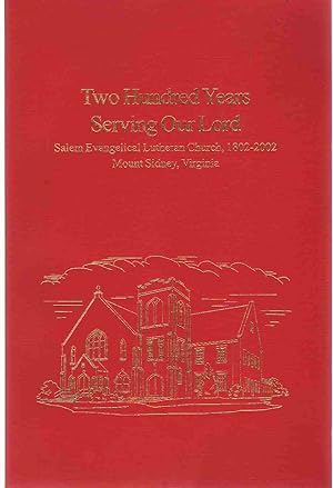 TWO HUNDRED YEARS SERVING OUR LORD Salem Evangelical Lutheran Church, 1902-2002, Mount Sidney, Vi...