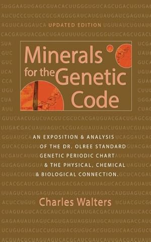 Seller image for Minerals for the Genetic Code : An Exposition & Analysis of the Dr. Olree Standard Genetic Periodic Chart & the Physical, Chemical & Biological Connection for sale by GreatBookPricesUK