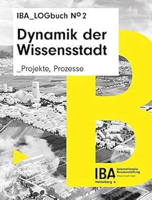 Dynamik der Wissensstadt: Projekte, Prozesse. IBA LOGbuch No 2