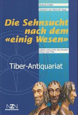 Die Sehnsucht nach dem "einig Wesen". Leben und Lehre des Bruder Klaus von Flüe. Mit einem Vorwor...