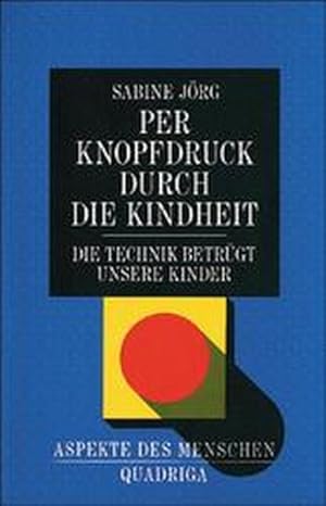 Bild des Verkufers fr Per Knopfdruck durch die Kindheit - Die Technik betrgt unsere Kinder zum Verkauf von Versandantiquariat Felix Mcke