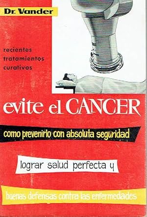 Evite el cáncer. Cómo prevenirlo con absoluta seguridad. Los más recientes tratamientos preventiv...