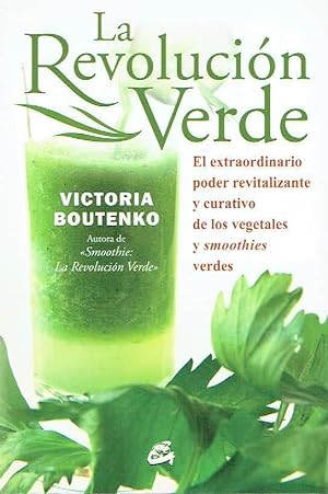 La revolución verde. El extraordinario poder revitalizante y curativo de los vegetales y smoothie...